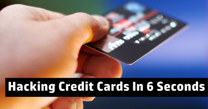 Your Credit/Debit Cards Can Be Hacked In Just 6 Seconds