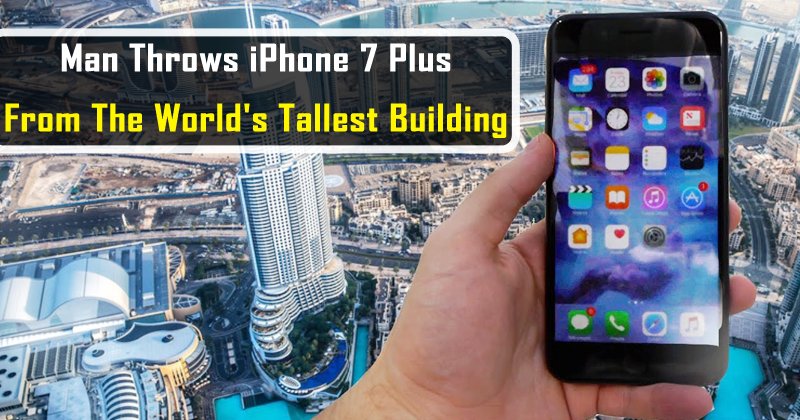 OMG! Man Throws iPhone 7 Plus From The World's Tallest Building