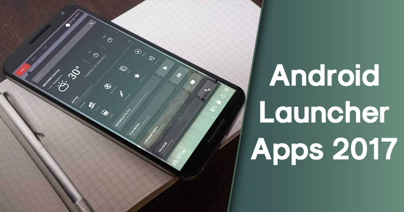 5 Best Android Launcher Apps 2017 To Customize Your Phone