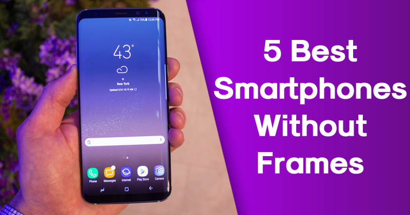 Top 5 Best Smartphones Without Frames Launched In 2017