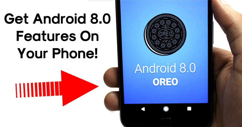 How To Get Android Oreo Features On Your Phone Today
