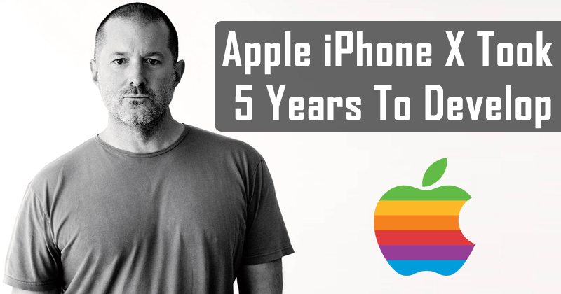 Jony Ive: Apple iPhone X Took 5 Years To Develop