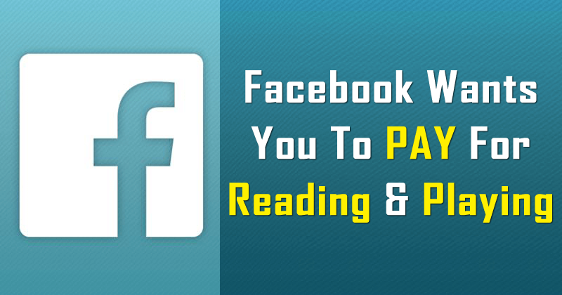 Facebook Wants You To Pay For Reading And Playing