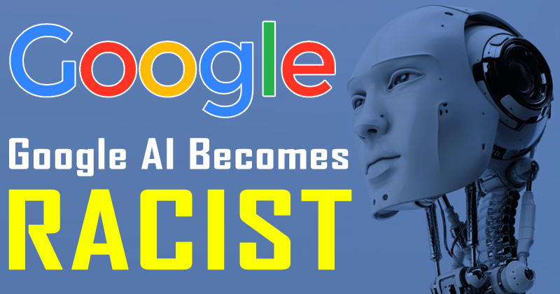 Google Artificial Intelligence Becomes RACIST
