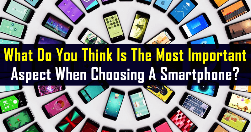 What Do You Think Is The Most Important Aspect When Choosing A Smartphone?