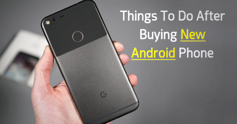 Top 5 Things To Do Immediately After Buying New Android Phone