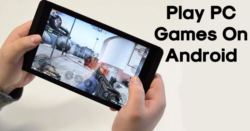 How To Play Your Favorite PC Games On Android