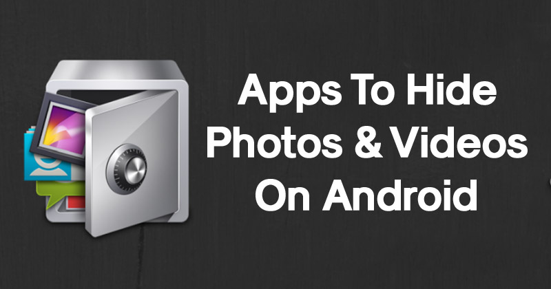 5 Best Apps To Hide Photos & Videos On Android