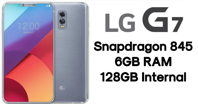 LG G7 To Feature Snapdragon 845, 6GB RAM, 128GB Internal