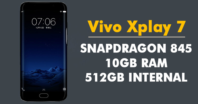 Vivo Xplay 7 To Feature 10GB RAM, Snapdragon 845 & 512GB Internal