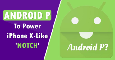 Android P To Power iPhone X-Like 'NOTCH'