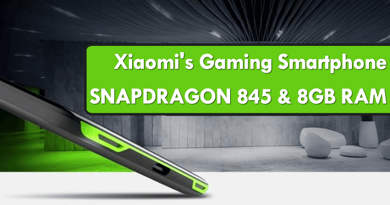 Xiaomi’s Gaming Smartphone To Feature Snapdragon 845, 256GB Internal, 8GB RAM