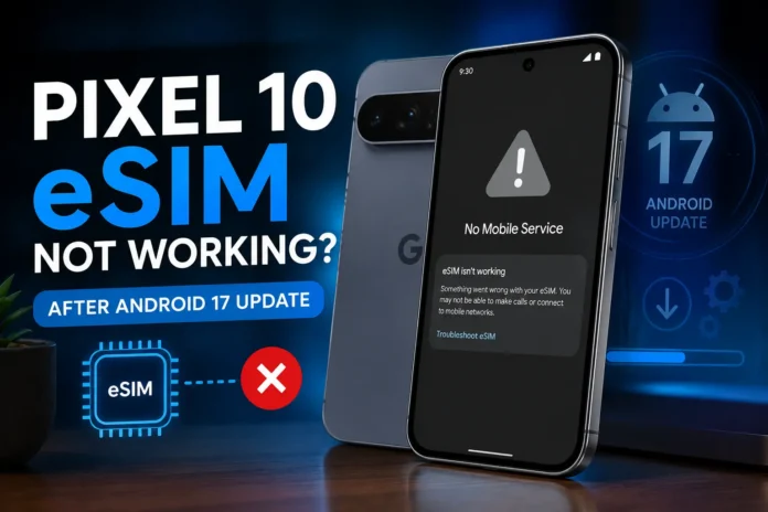 Google Pixel 10 eSIM Not Working After Android 17 What the eUICC Issue Means and What to Try
